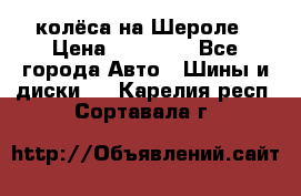 колёса на Шероле › Цена ­ 10 000 - Все города Авто » Шины и диски   . Карелия респ.,Сортавала г.